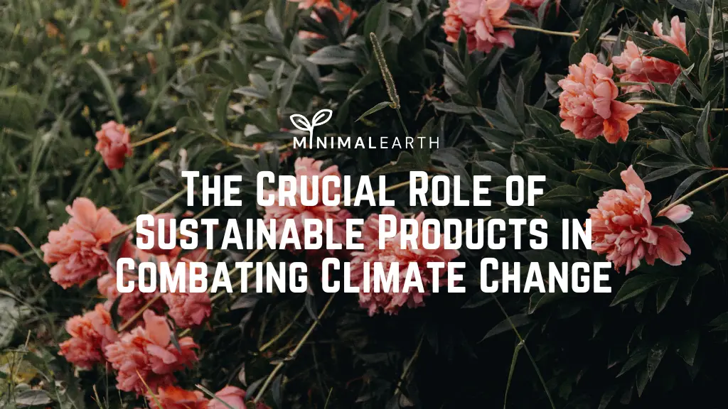 The Crucial Role of Sustainable Products in Combating Climate Change